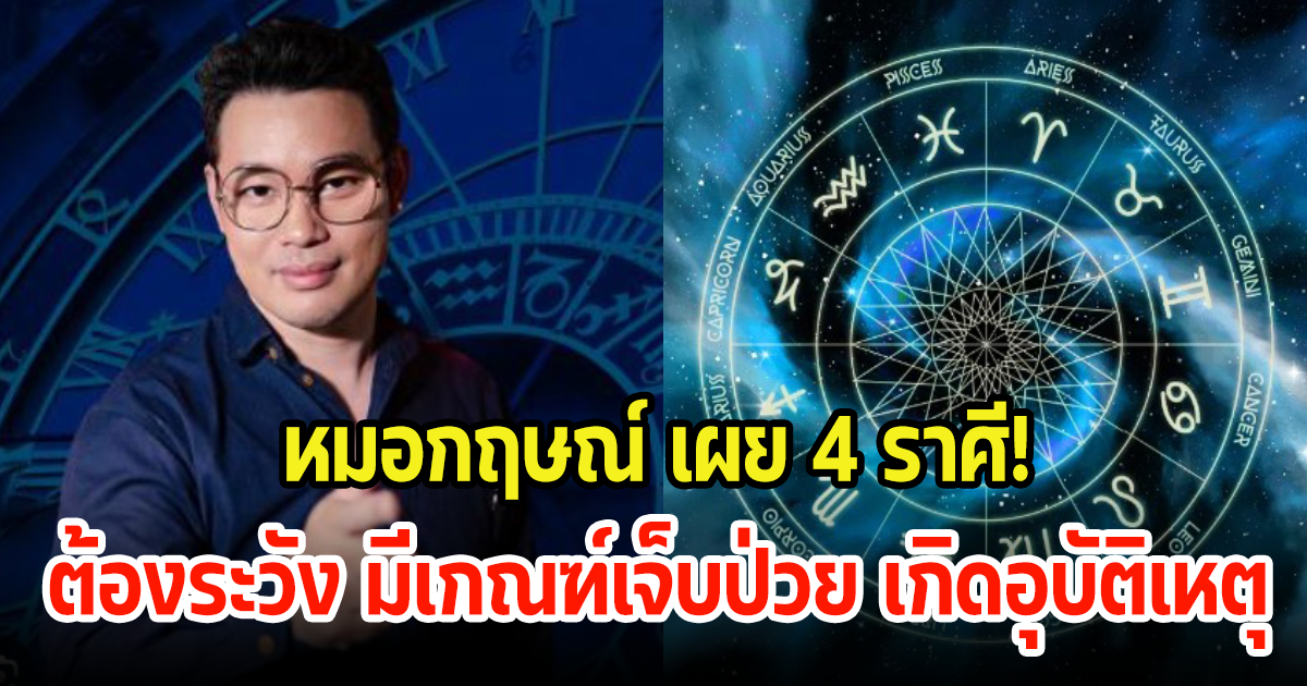 หมอกฤษณ์ เผย 4 ราศีที่ในช่วงนี้ต้องระวัง มีเกณฑ์เจ็บป่วย เกิดอุบัติเหตุแบบไม่คาดฝัน