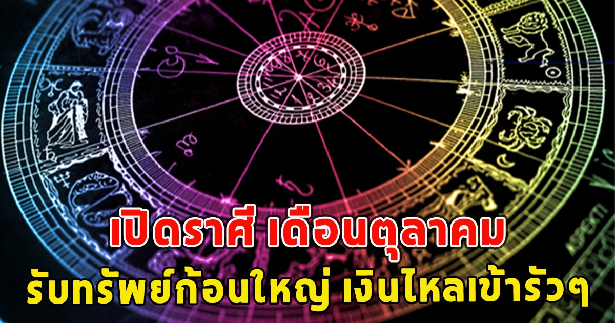 เปิดราศี เดือนตุลาคม รับทรัพย์ก้อนใหญ่ เงินไหลเข้ารัวๆ