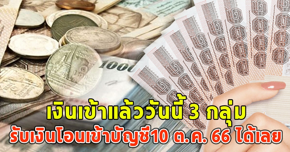 เงินเข้าแล้ววันนี้ 3 กลุ่ม รับเงินโอนเข้าบัญชี10 ต.ค. 66 ได้เลย