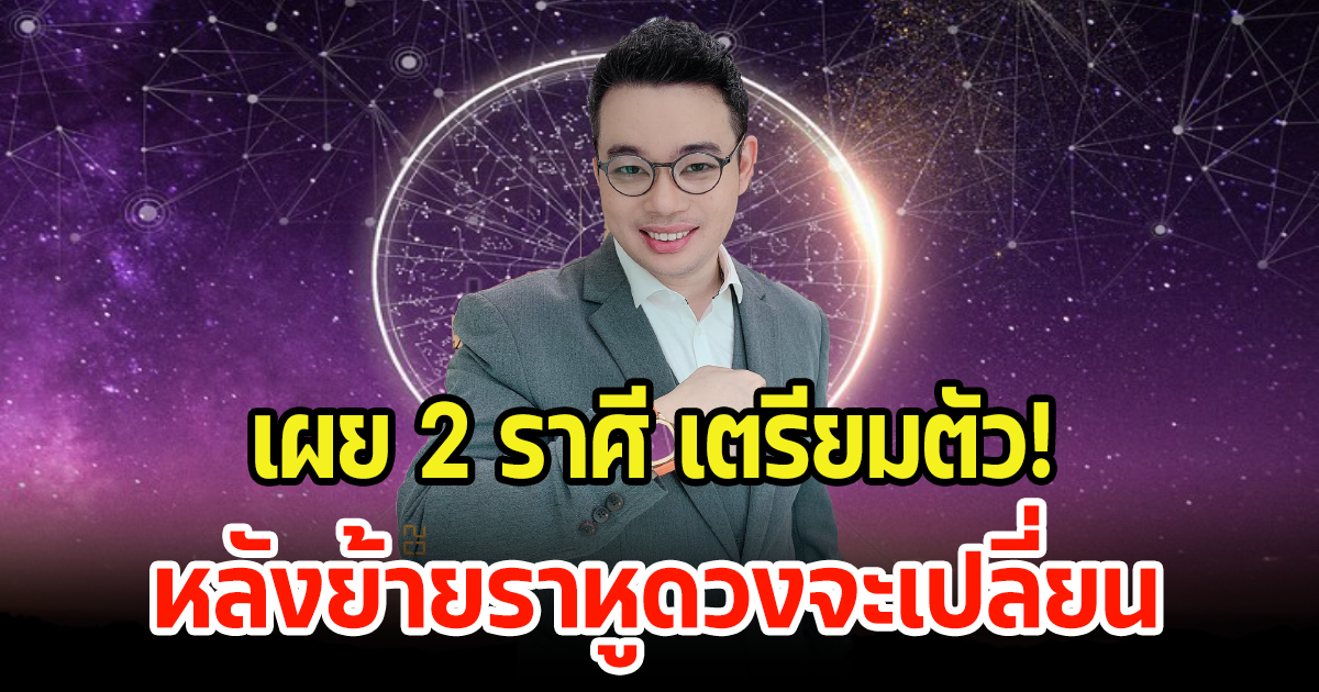 หมอกฤษณ์ เจาะลึกดวงชะตา 2 ราศี หลังราหูย้าย 17 ตุลาคม 2566 ดวงเปลี่ยนแน่นอน