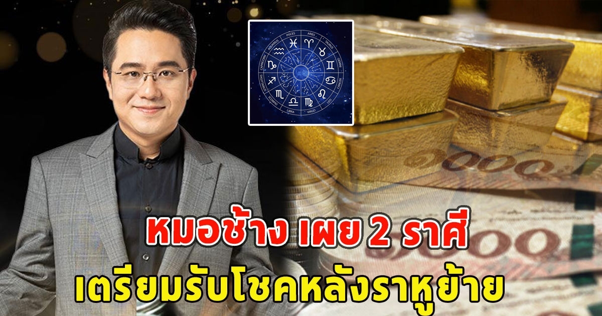 หมอช้าง เผย 2 ราศี เตรียมรับโชคหลังราหูย้าย