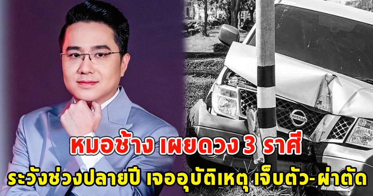 หมอช้าง เผยดวง 3 ราศี ระวังช่วงปลายปี เจออุบัติเหตุ เจ็บตัว-ผ่าตัด