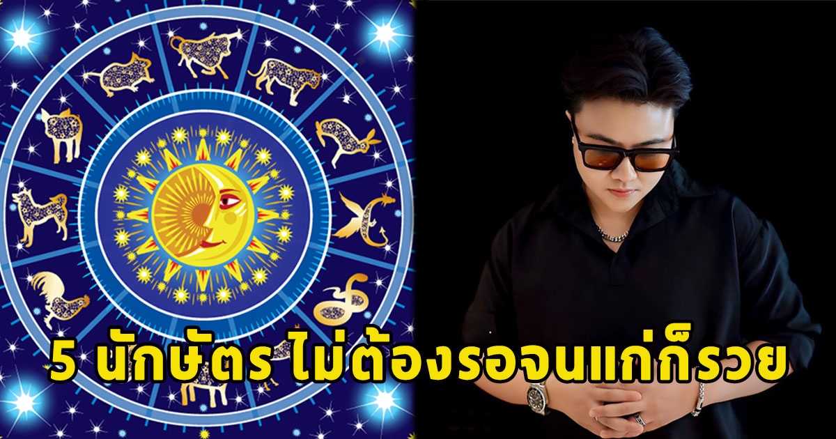 เปิดชะตา 5 นักษัตร ไม่ต้องรอจนแก่ก็รวย