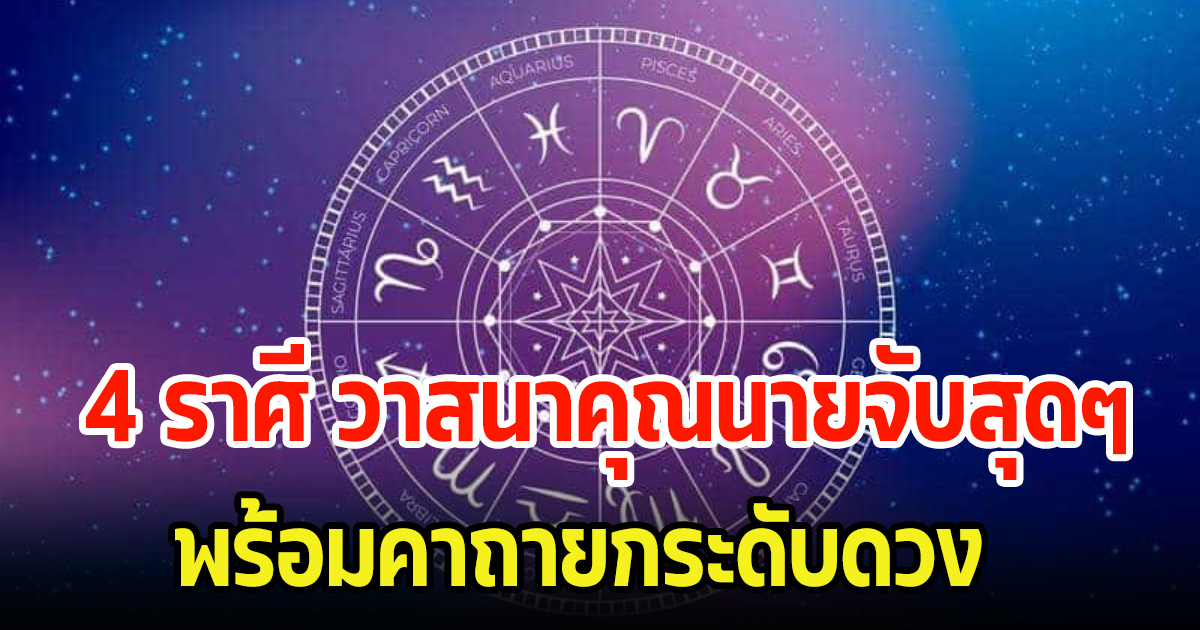 4 ราศี ช่วงนี้วาสนาคุณนายจับสุดๆ หยิบจับอะไรเป็นเงินเป็นทอง ธุรกิจการค้ามั่นคง