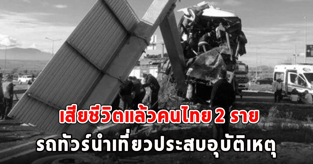 ด่วน เสียชีวิตแล้วคนไทย 2 ราย รถทัวร์นำเที่ยวประสบอุบัติเหตุ