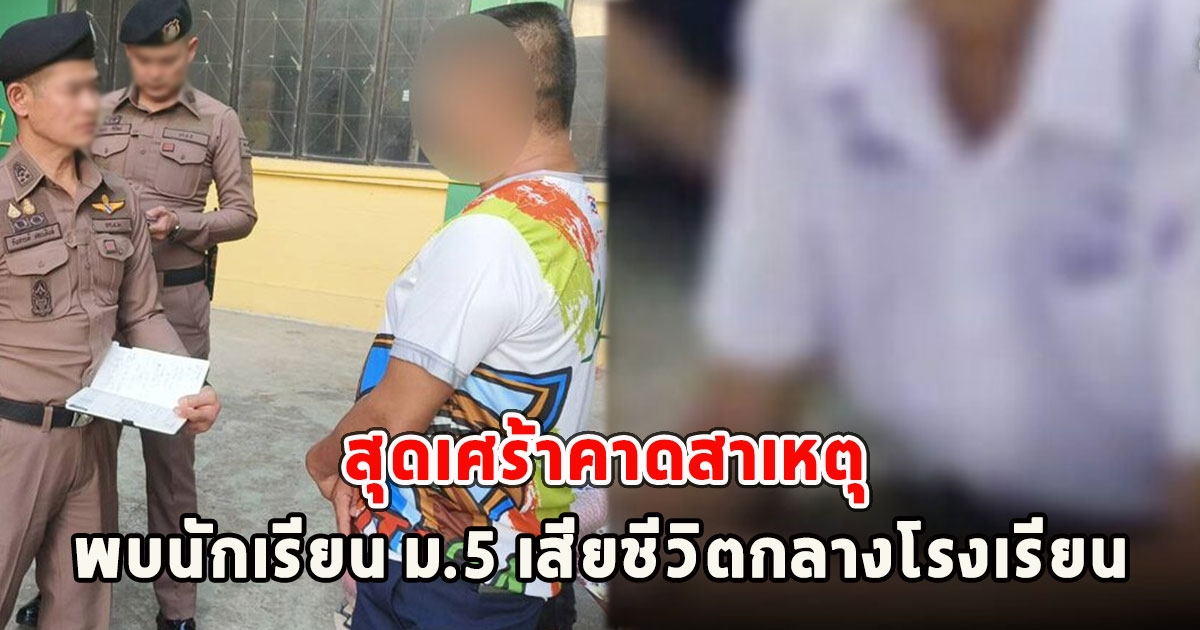 พบนักเรียน ม.5 เสียชีวิตกลางโรงเรียน สุดเศร้าคาดสาเหตุ