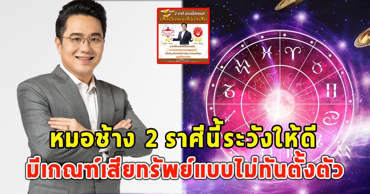 หมอช้าง  2 ราศีนี้ระวังให้ดี มีเกณฑ์เสียทรัพย์แบบไม่ทันตั้งตัว