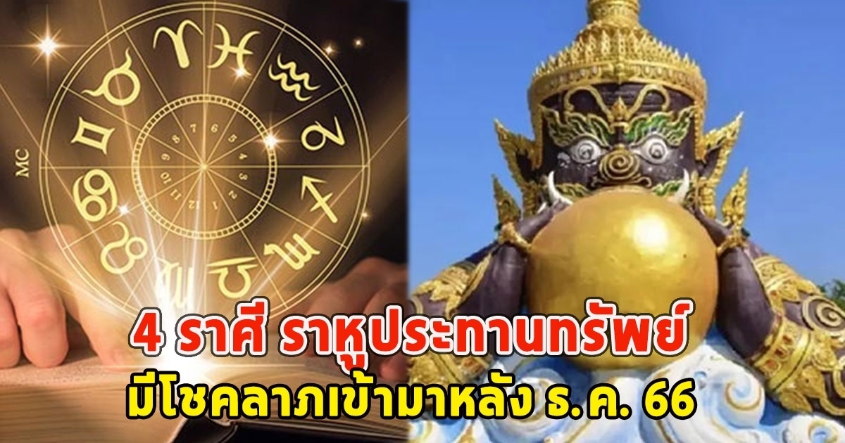 เปิด 4 ราศี ราหูประทานทรัพย์ มีโชคลาภเข้ามาหลัง ธ.ค. 66