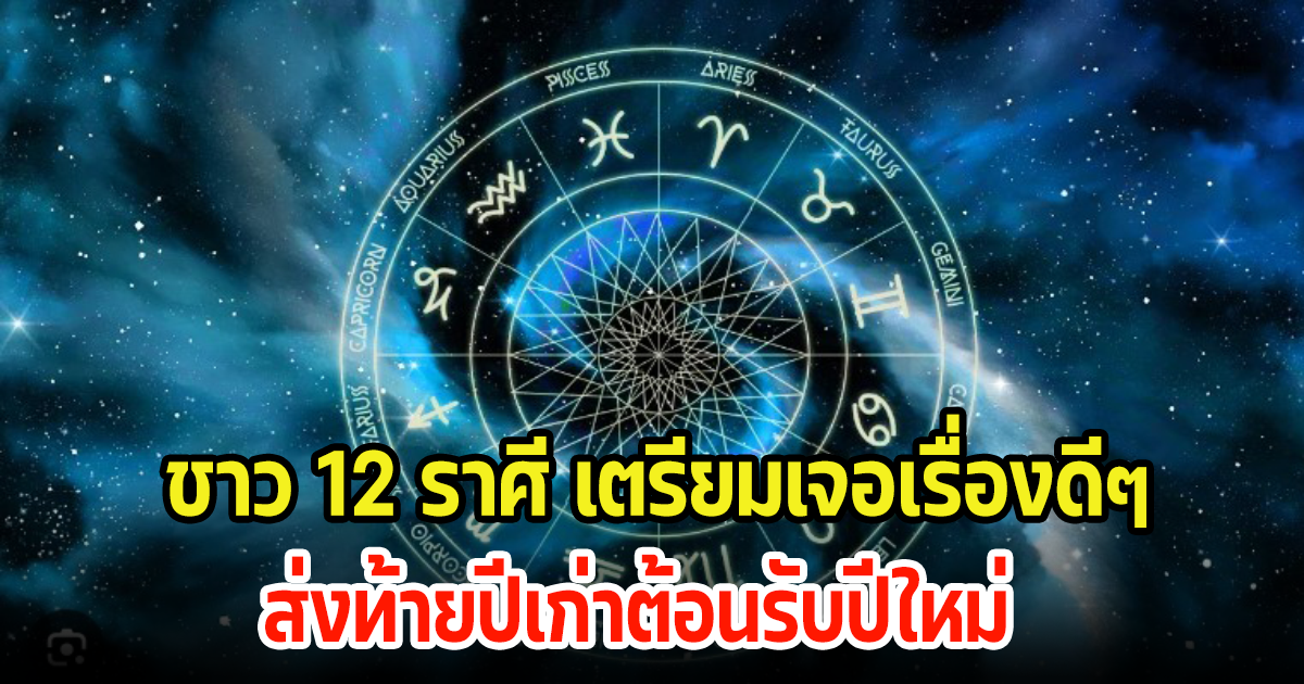 ชาว 12 ราศี เตรียมเจอเรื่องราวดีๆโชคลาภแน่นๆ ส่งท้ายปีเก่า ต้อนรับปีใหม่