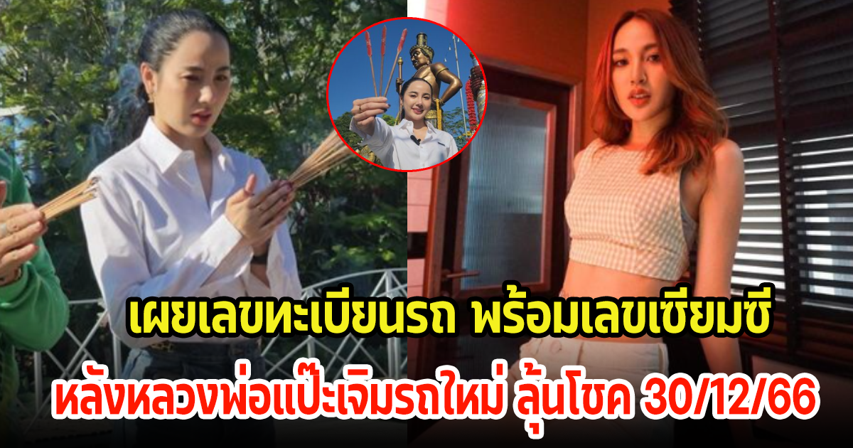 นักแสดงสาว ถอยป้ายแดงใหม่ ให้หลวงพ่อแป๊ะเจิมสิริมงคล เผยเลขทะเบียนรถ ไม่พลาดส่องเลขเซียมซี