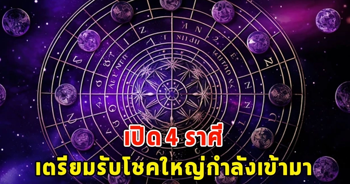 เปิด 4 ราศี เตรียมรับโชคใหญ่กำลังเข้ามา