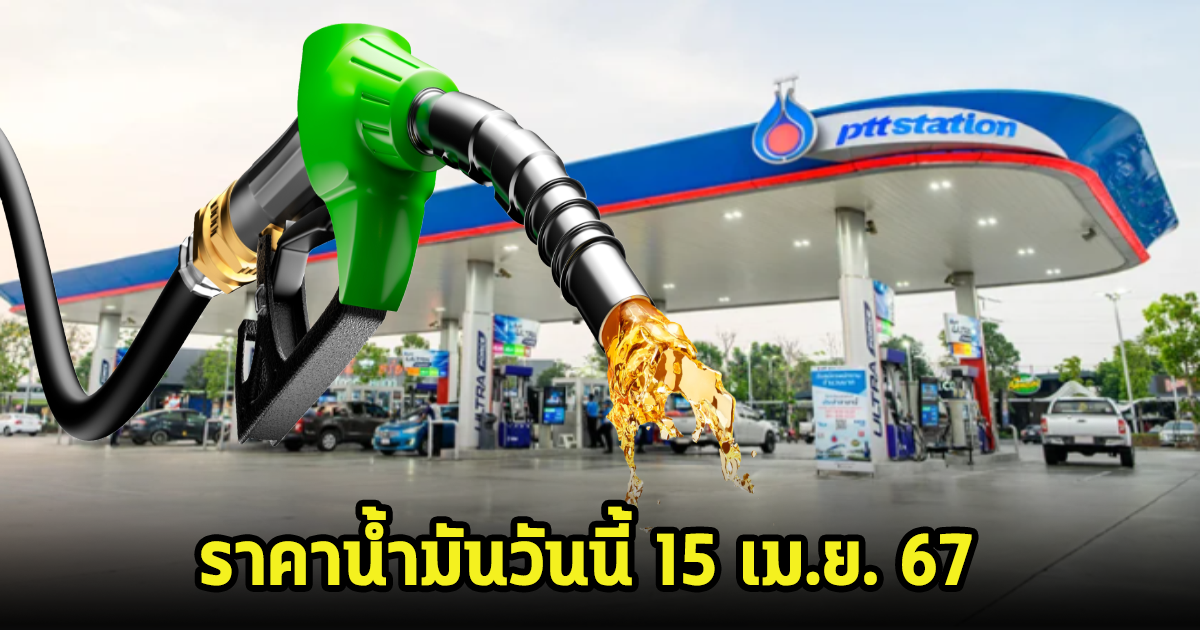 ราคาน้ำมันวันนี้ 15 เม.ย. 67