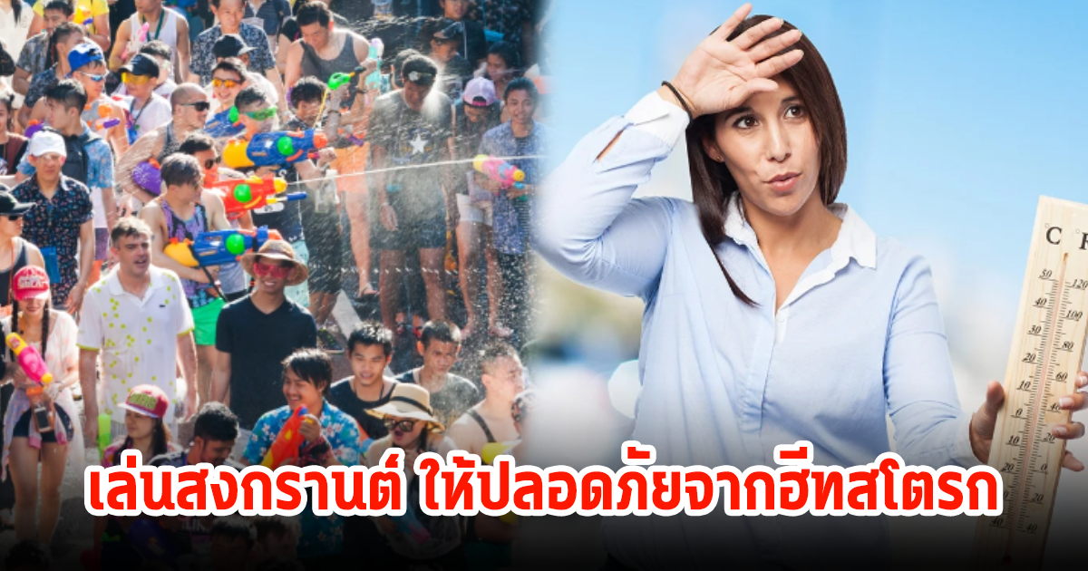 อย่าประมาท! เล่นน้ำสงกรานต์อย่างไร ให้ปลอดภัยจากฮีทสโตรก