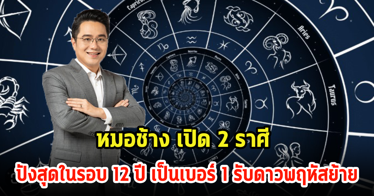 หมอช้าง เปิดดวงชะตา 2 ราศี ปังสุดในรอบ 12 ปี เป็นเบอร์ 1 รับดาวพฤหัสย้าย