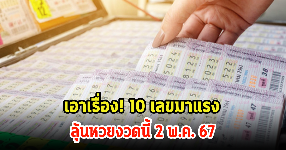 10 เลขมาแรง ห้ามพลาดขายดีมาก ลุ้นหวยงวดนี้ 2 พ.ค. 67