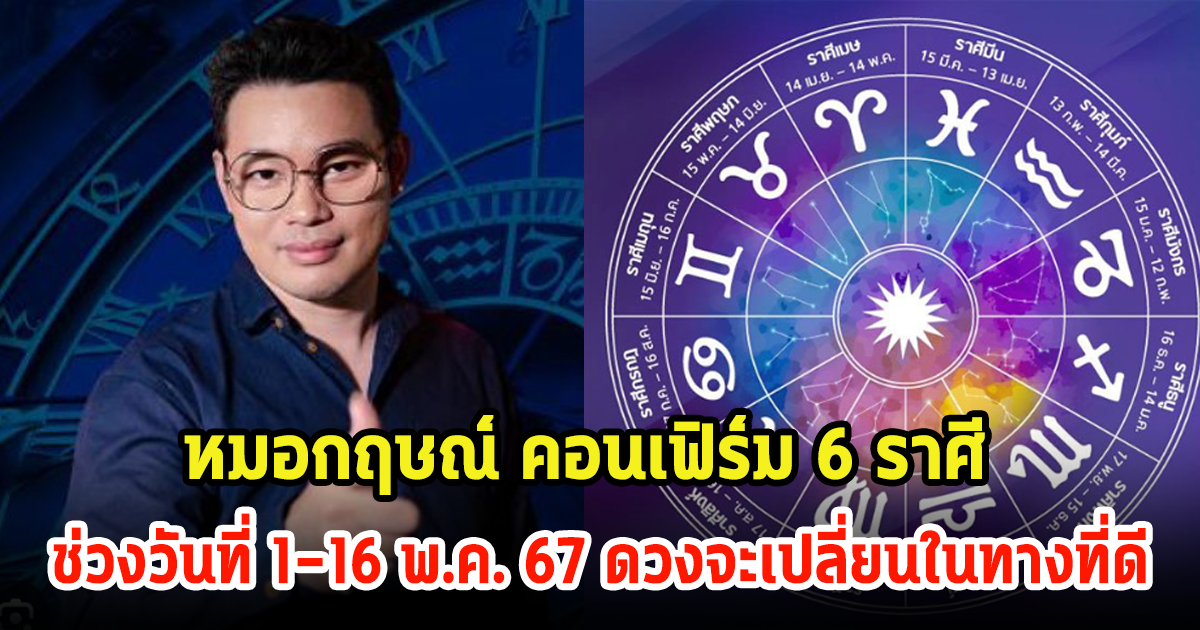 หมอกฤษณ์ คอนเฟิร์ม 6 ราศี ช่วงวันที่ 1-16 พ.ค. 67 หลังดาวพฤหัสบดีย้ายจะดีขึ้น พร้อมเผยเลขมงคล