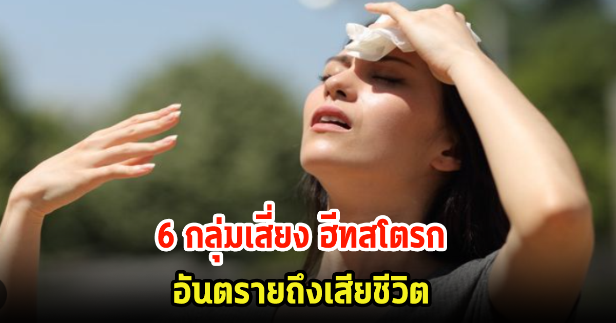 ใครเป็นอยู่! 6 กลุ่มเสี่ยงเป็นฮีทสโตรก อากาศร้อนอันตรายถึงเสียชีวิต