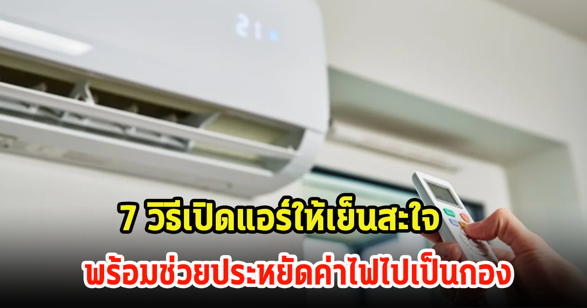 7 วิธีเปิดแอร์ให้เย็นสะใจ พร้อมช่วยประหยัดค่าไฟไปเป็นกอง