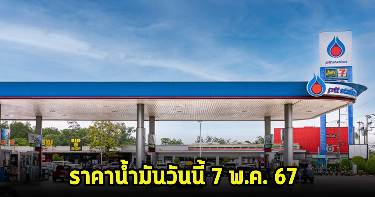 ราคาน้ำมันวันนี้ 7 พ.ค. 67