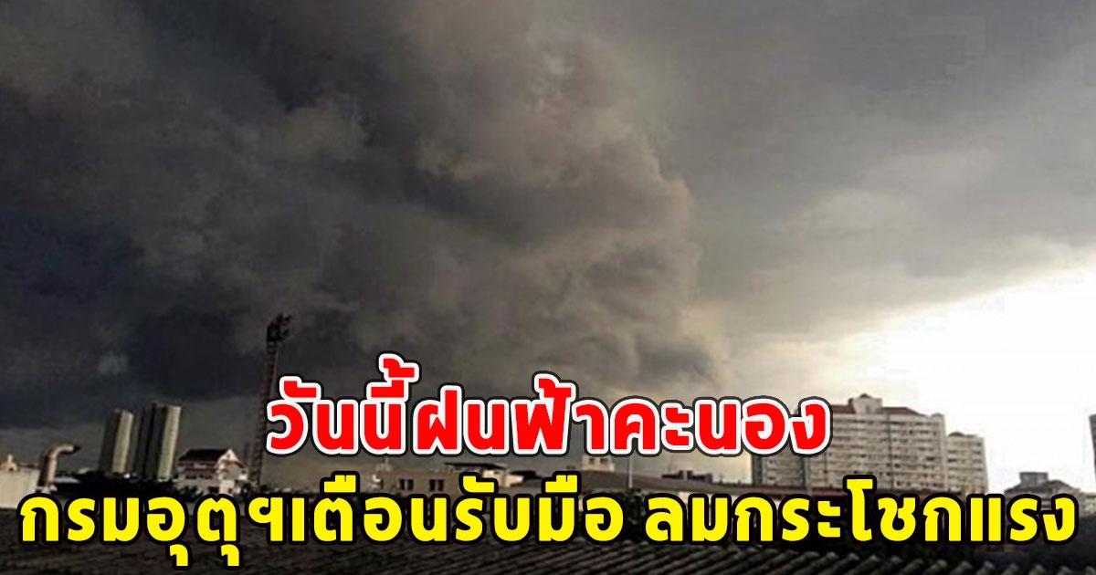 วันนี้ฝนฟ้าคะนอง กรมอุตุฯเตือนรับมือ ลมกระโชกแรง