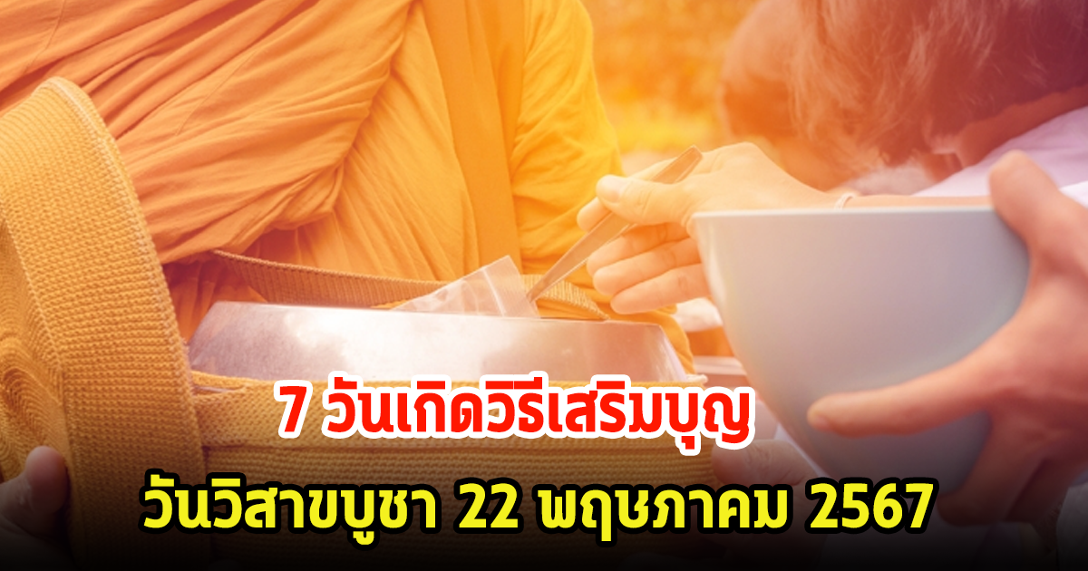 7 วันเกิดวิธีเสริมบุญ วันวิสาขบูชา 22 พฤษภาคม 2567