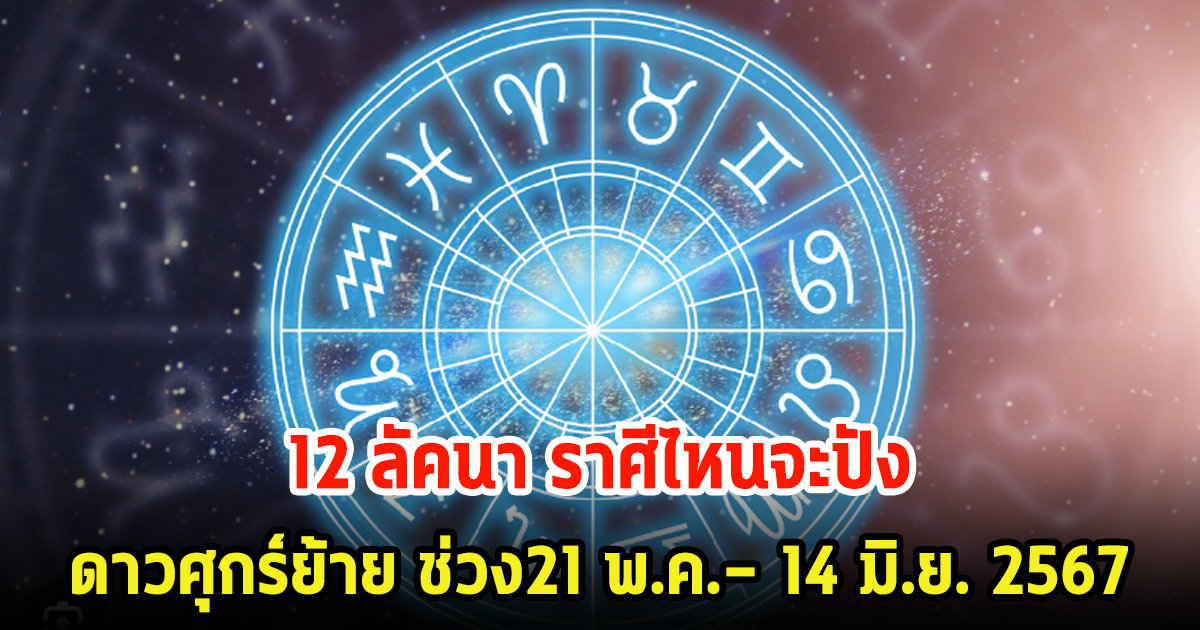 เช็คเลย! 12 ลัคนา ราศีไหนจะปัง ดาวศุกร์ย้าย ช่วง21 พ.ค.- 14 มิ.ย. 2567