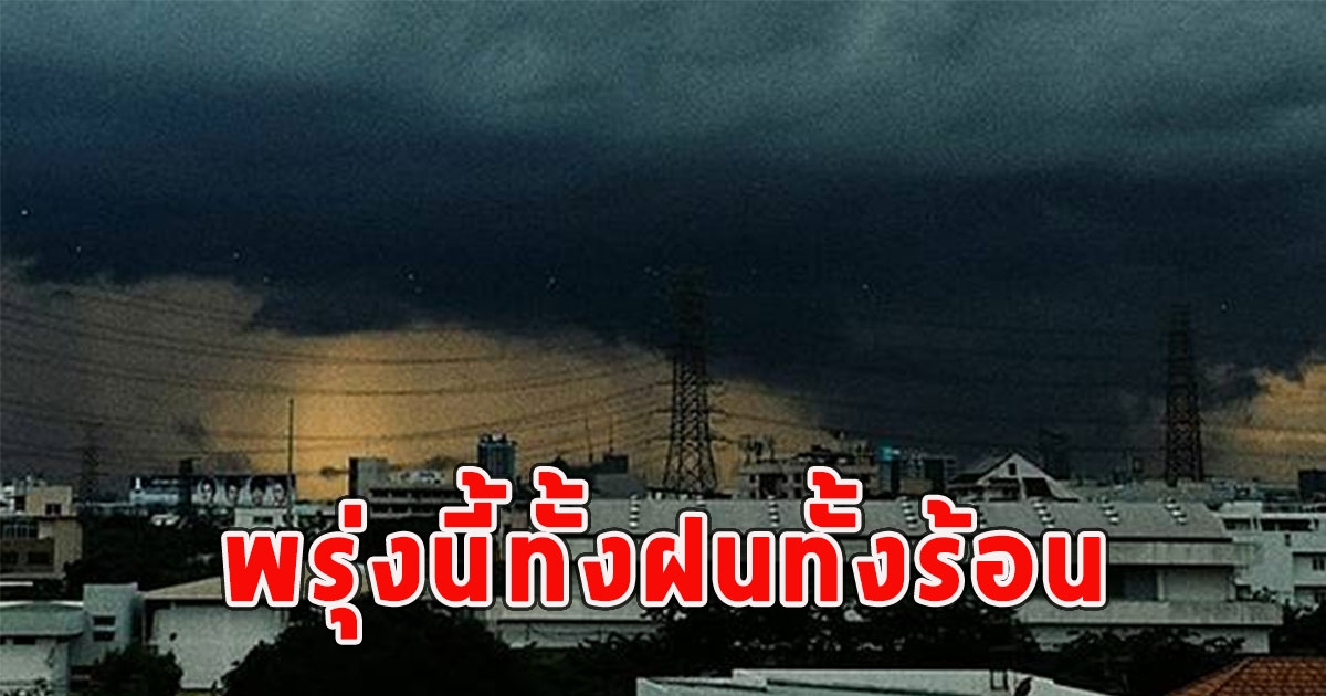 พรุ่งนี้ทั้งฝนทั้งร้อน เตือนจังหวัดรับมือ