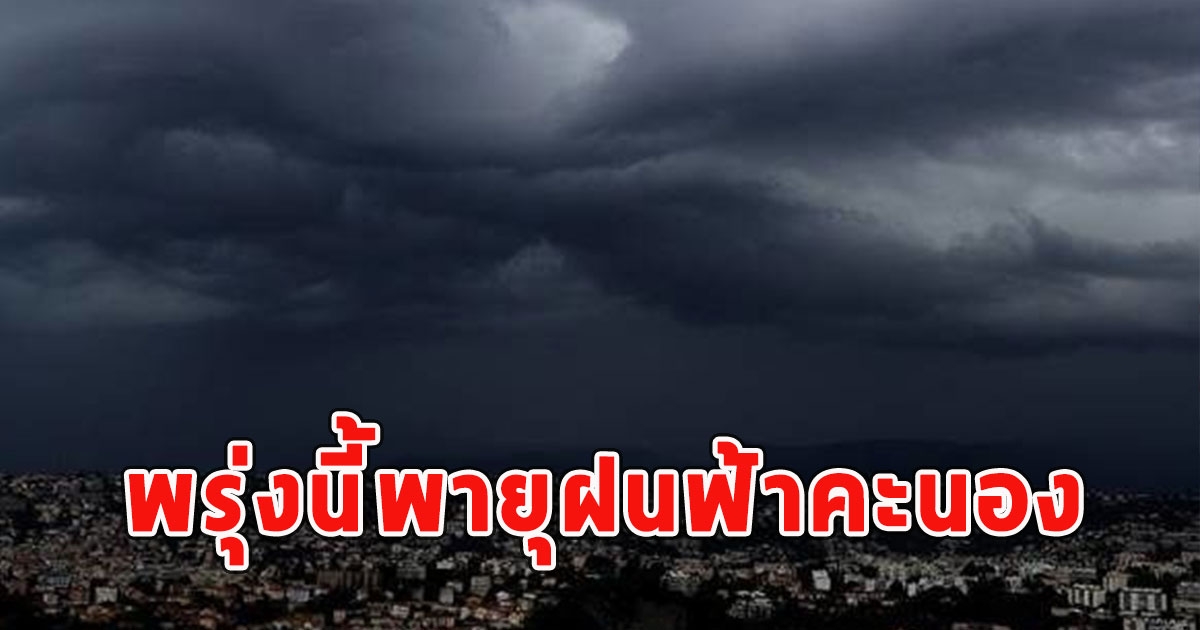 พรุ่งนี้พายุฝนฟ้าคะนอง มีแนวโน้มจะทวีกำลังแรงขึ้นเป็นพายุไซโคลน