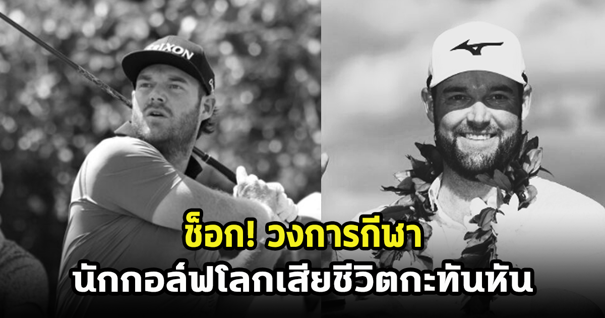 แฟนๆช็อก! เกรย์สัน เมอร์เรย์ นักกอล์ฟระดับโลก เสียชีวิตแล้ว หลังถอนแข่งกะทันหัน