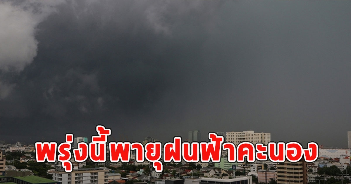 พรุ่งนี้พายุฝนฟ้าคะนอง มีแนวโน้มจะทวีกำลังแรงขึ้นเป็นพายุไซโคลน