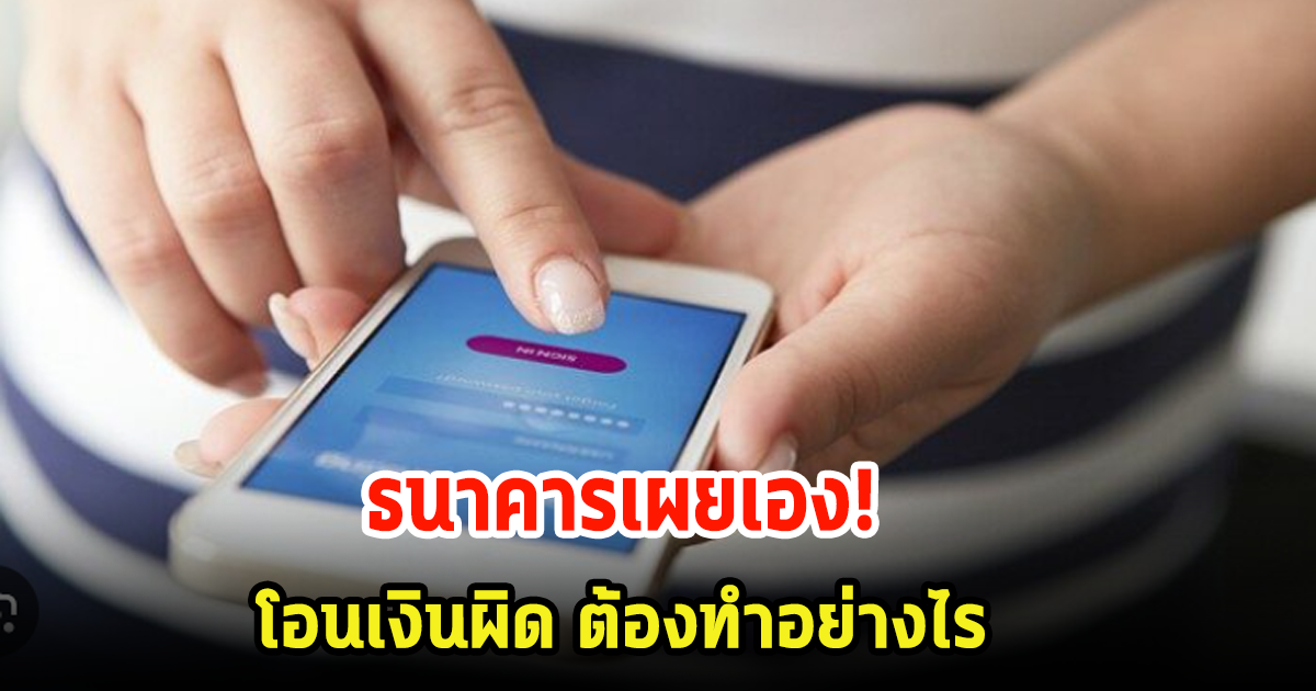 ธนาคารเผยเอง! โอนเงินผิดบัญชี ต้องทำอย่างไร?