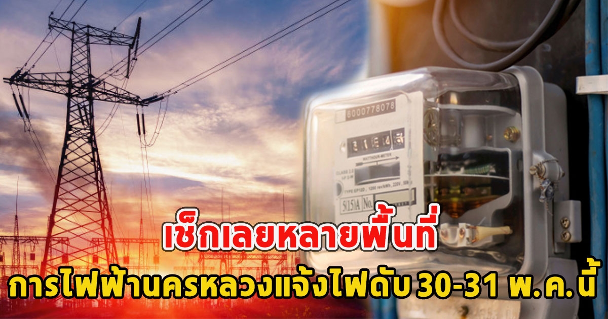 เช็กเลยหลายพื้นที่ การไฟฟ้านครหลวงแจ้งไฟดับ 30-31 พ.ค.นี้