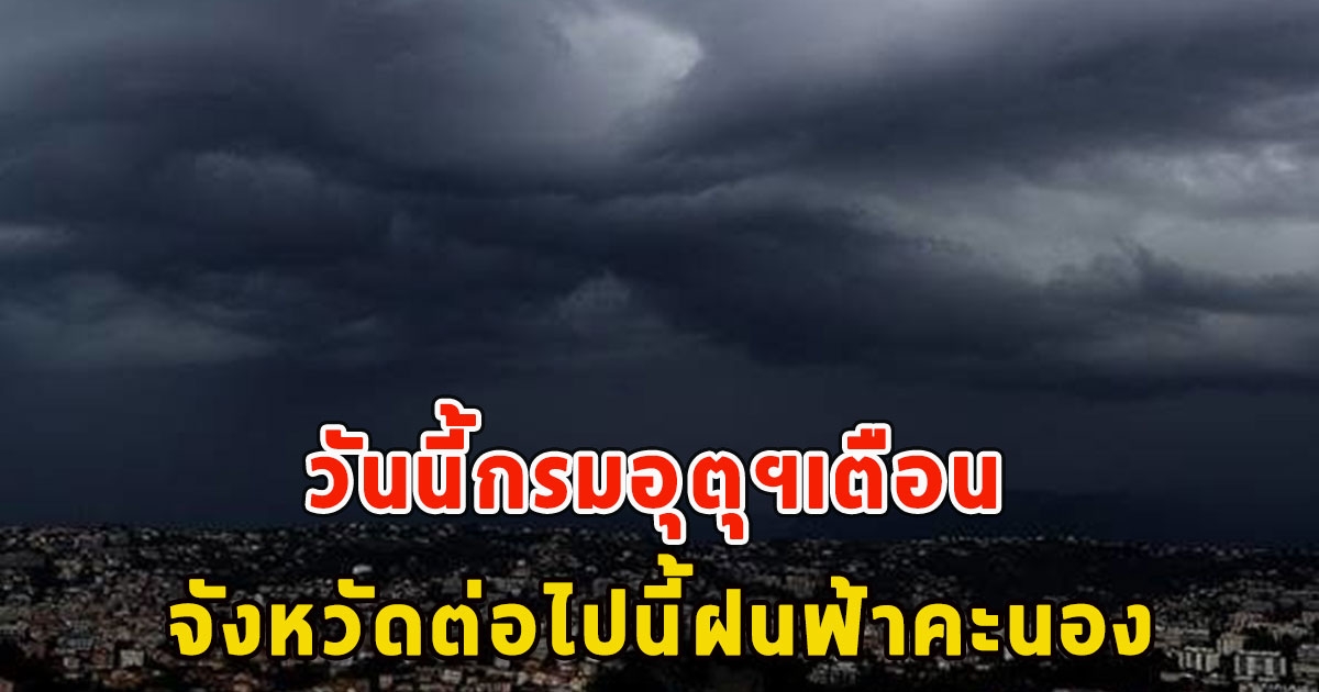 วันนี้กรมอุตุฯเตือน จังหวัดต่อไปนี้ฝนฟ้าคะนอง