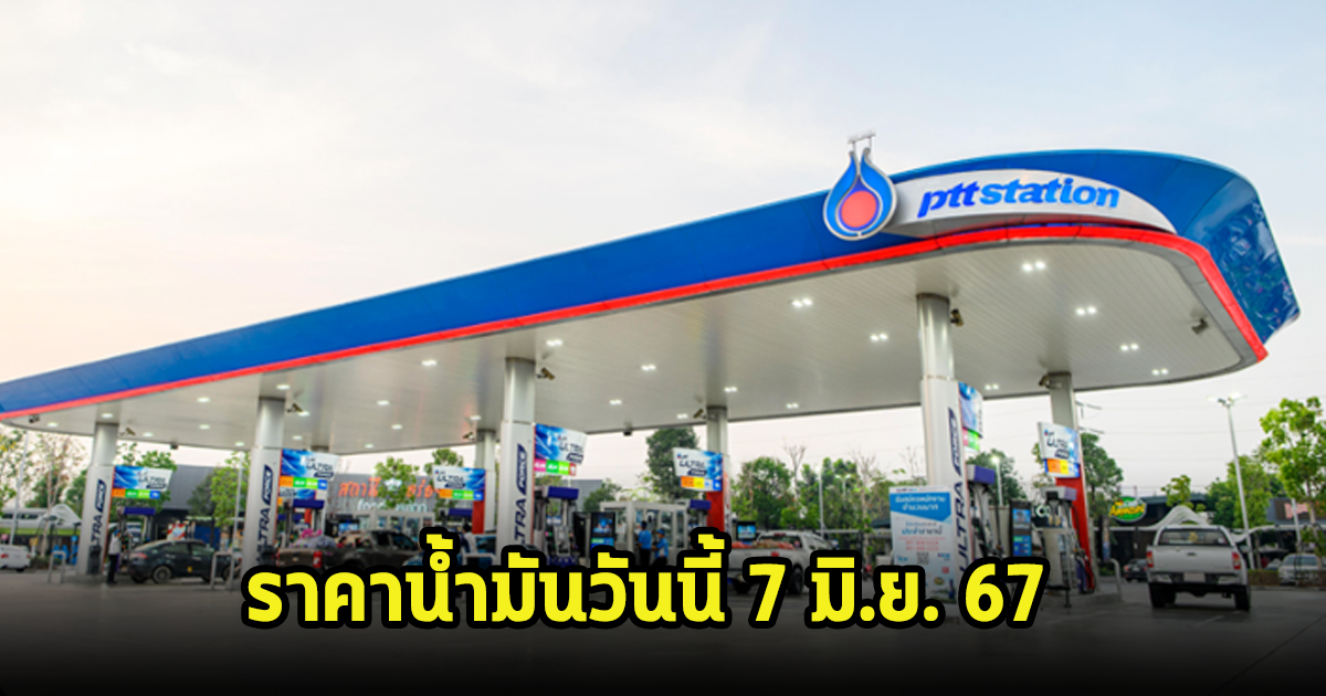 ราคาน้ำมันวันนี้ 7 มิ.ย. 67