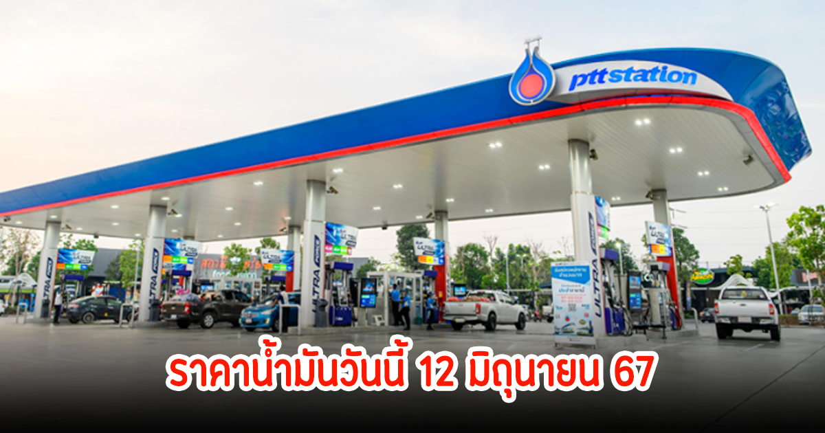 ราคาน้ำมันวันนี้ 12 มิถุนายน 67