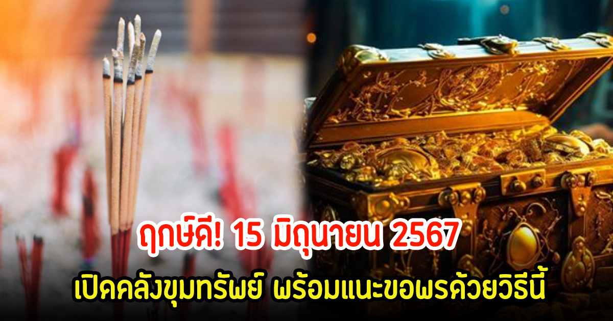 ฤกษ์ดี! พรุ่งนี้ 15 มิถุนายน 2567 เปิดคลังขุมทรัพย์ พร้อมแนะขอพรด้วยวิธีนี้