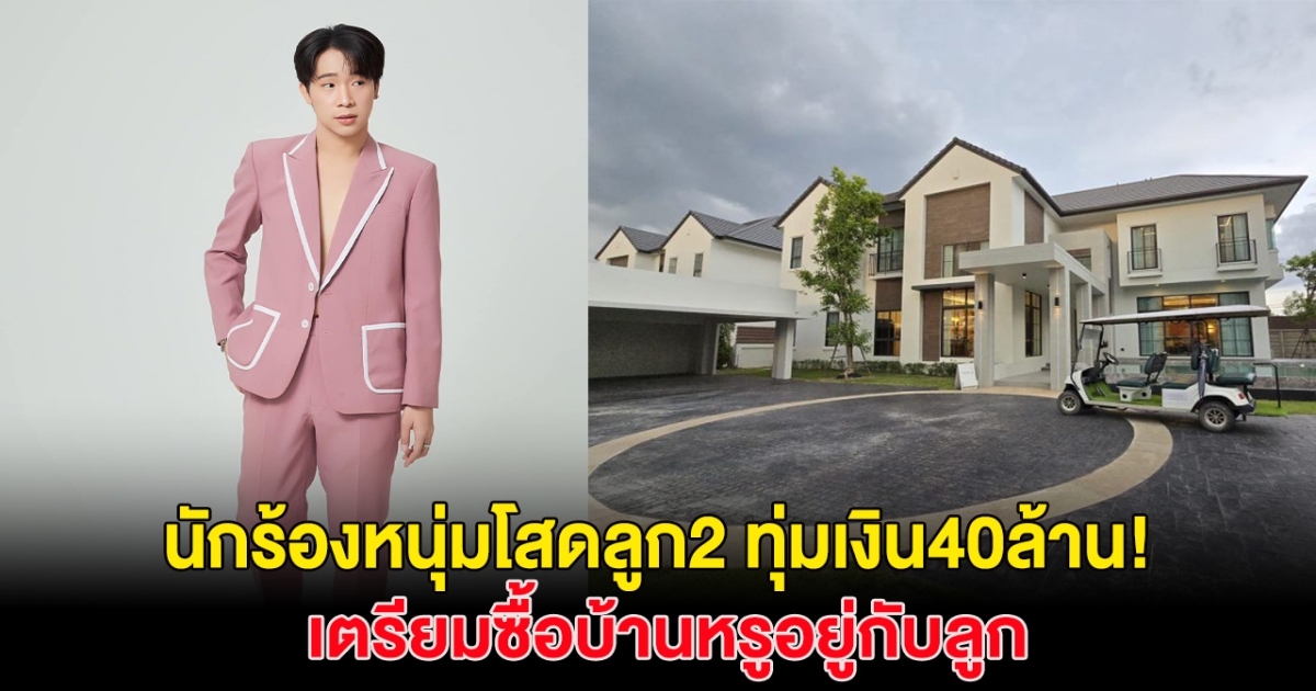 อุ๊ย! นักร้องหนุ่มโสดลูก2 ทุ่มเงิน40ล้าน เตรียมซื้อบ้านหรูอยู่กับลูก ใจกลางเมือง