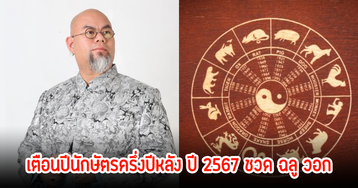 ซินแสเป็นหนึ่ง เตือนปีนักษัตรครึ่งปีหลัง ปี 2567 ชวด ฉลู วอก