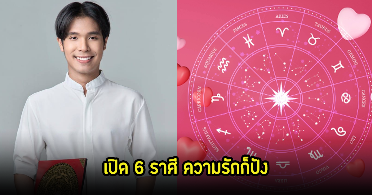 เปิด 6 ราศี ดวงความรักปังสุด เริ่ดหมดทุกอย่าง