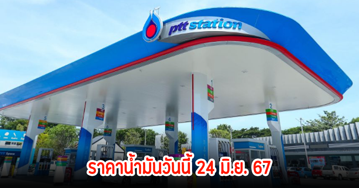 ราคาน้ำมันวันนี้ 24 มิ.ย. 67