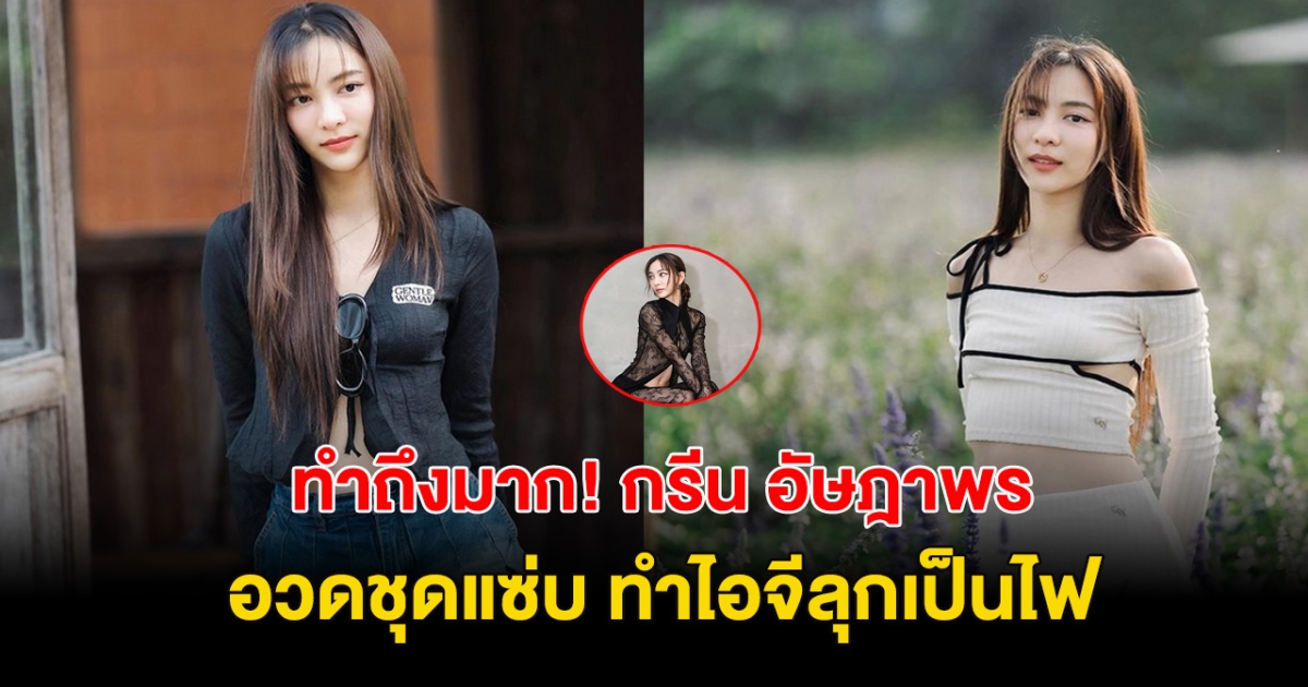 ฉุดไม่อยู่!  กรีน อัษฎาพร ทำถึง อวดชุดแซ่บซีทรู แซ่บถึงใจ