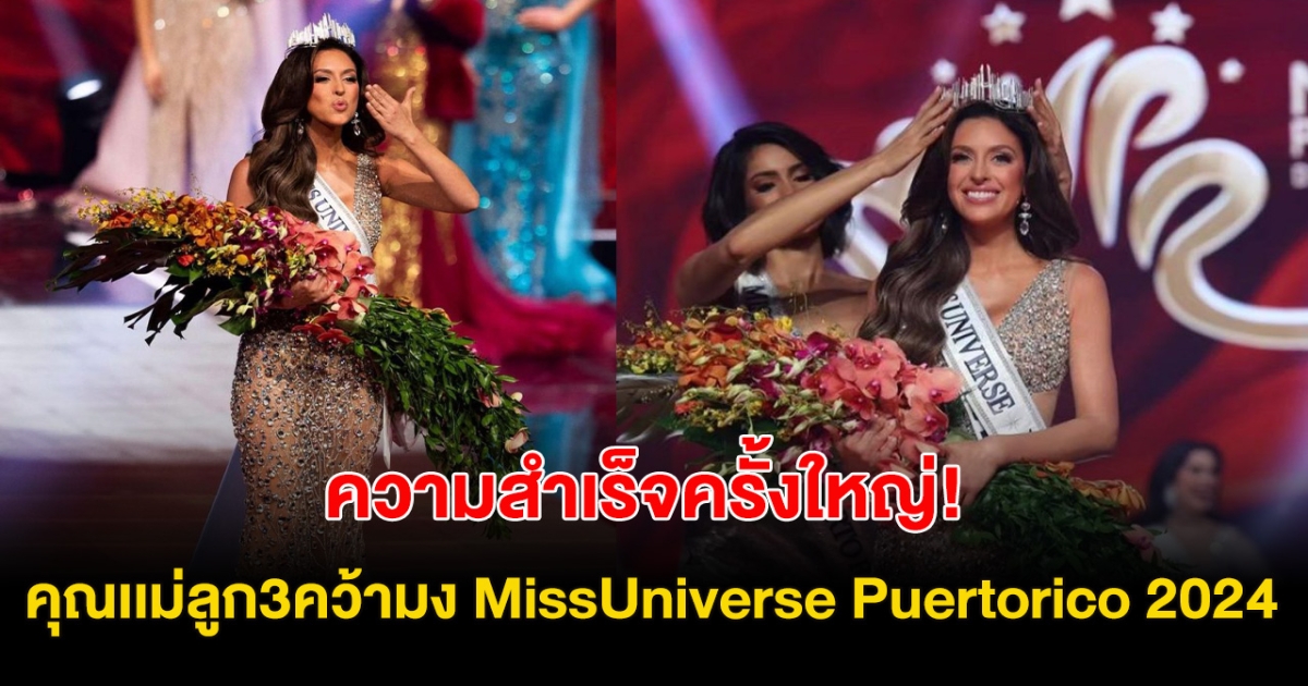 สำเร็จอีกขั้น! คุณแม่ลูก3 คว้ามงกุฎ MissUniverse Puertorico 2024 เตรียมไปจักรวาล