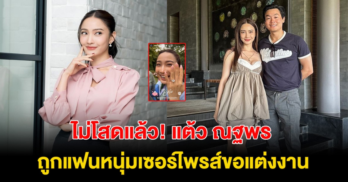 ยินดีด้วยจ้า แต้ว ณฐพร ถูก ไฮโซณัย คุกเข่าขอแต่งงานแล้ว