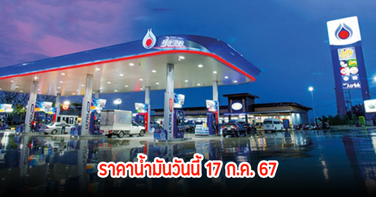 ราคาน้ำมันวันนี้ 17 ก.ค.67