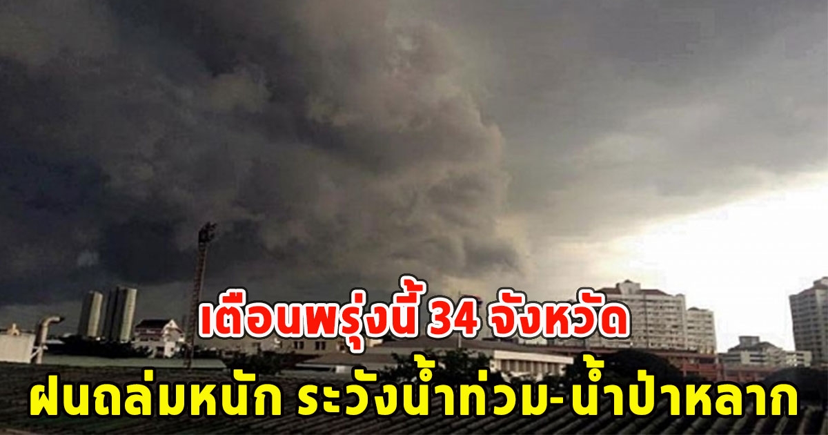 เตือนพรุ่งนี้ 34 จังหวัด ฝนถล่มหนัก แนะระวังน้ำท่วม-น้ำป่าหลาก