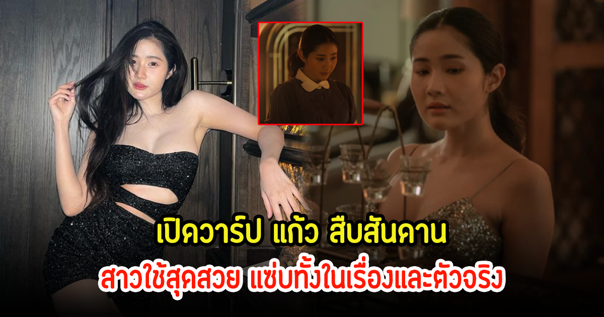 เปิดวาร์ป แก้ว สืบสันดาน สาวใช้สุดสวย แซ่บทั้งในเรื่องและตัวจริง