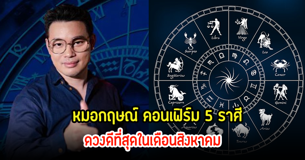 หมอกฤษณ์ คอนเฟิร์ม 5 ราศี ดวงดีที่สุดในเดือนสิงหาคม เตรียมรับมือความปังได้เลย