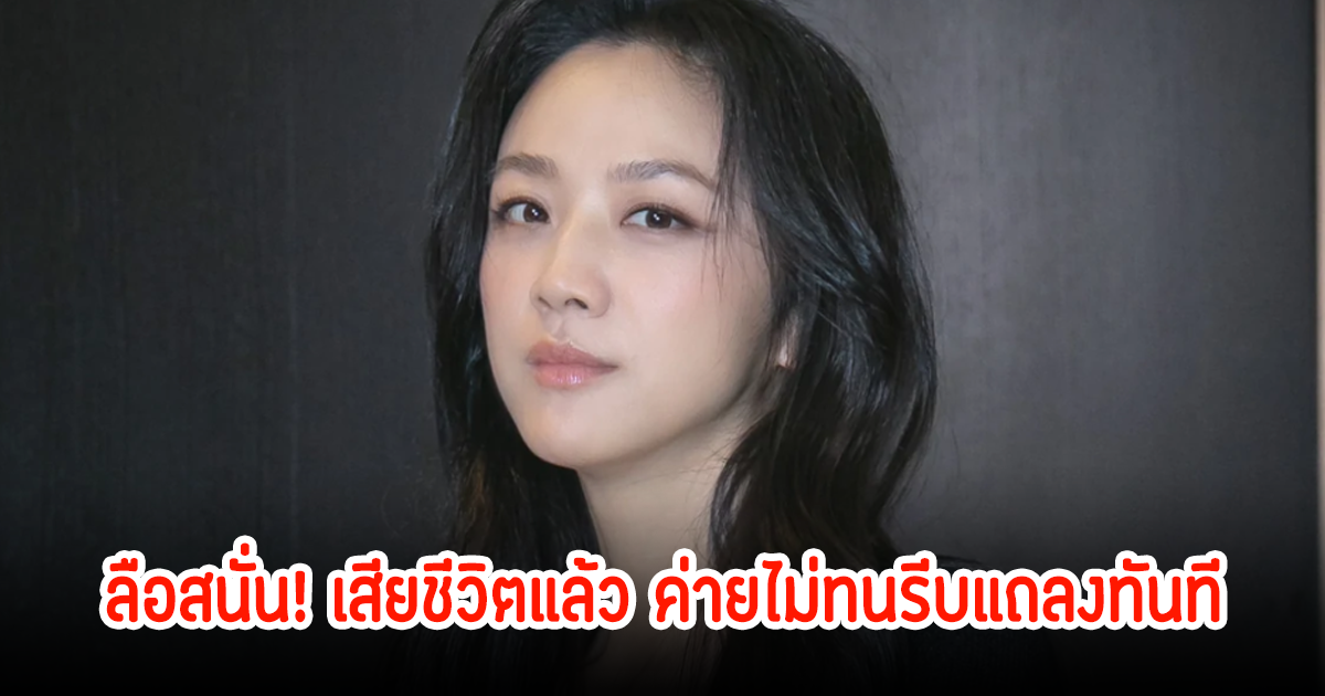 ลือสนั่น! นางเอกดัง เสียชีวิตแล้ว ค่ายไม่ทนรีบแถลงทันที