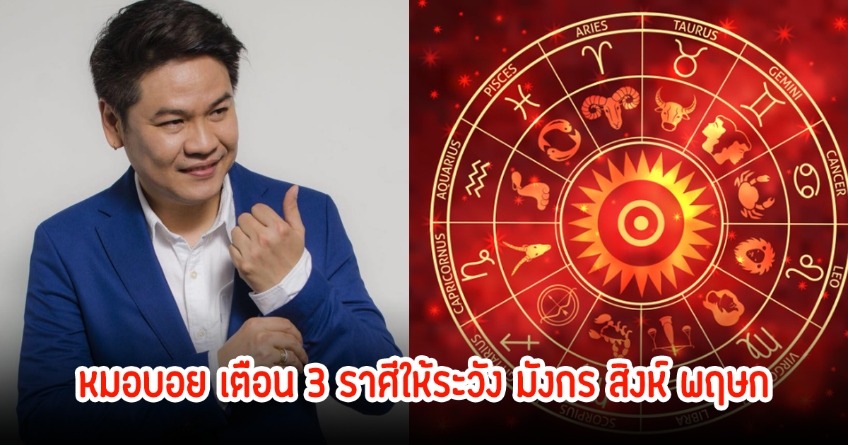 หมอบอย เตือน 3 ราศีให้ระวัง มังกร สิงห์ พฤษก