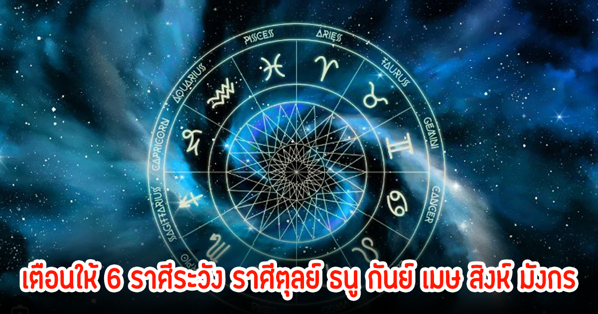 หมอเค้ก เตือนให้ 6 ราศีระวัง ราศีตุลย์ ธนู กันย์ เมษ สิงห์ มังกร